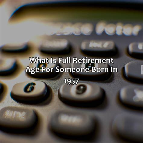 age if born 1957|retirement age if born 1957.